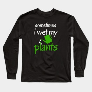 sometimes i wet my plants Long Sleeve T-Shirt